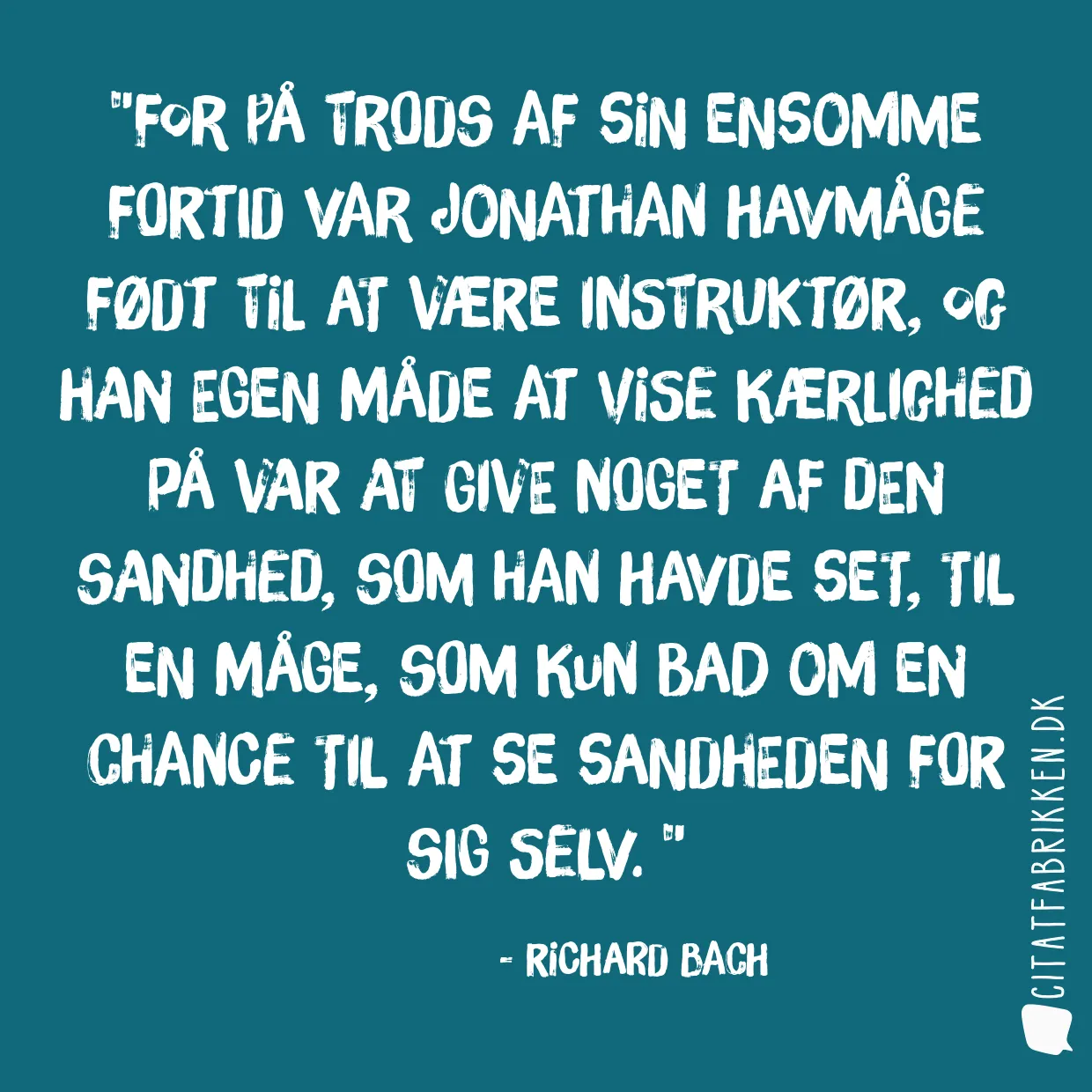 For på trods af sin ensomme fortid var Jonathan Havmåge født til at være instruktør, og han egen måde at vise kærlighed på var at give noget af den sandhed, som han havde set, til en måge, som kun bad om en chance til at se sandheden for sig selv. 