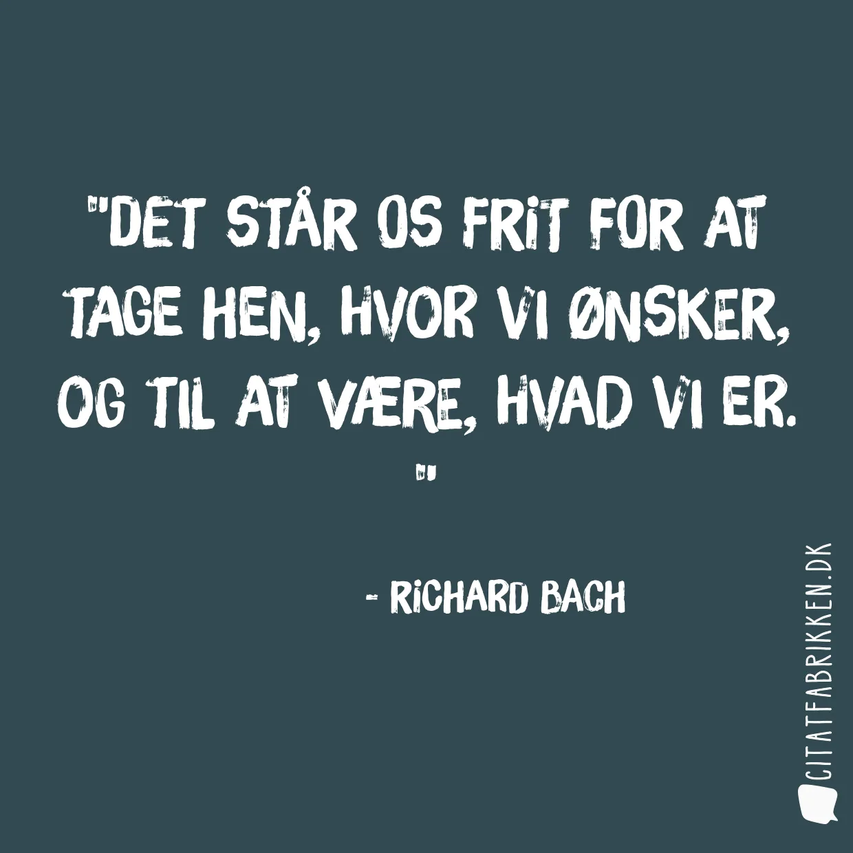 Det står os frit for at tage hen, hvor vi ønsker, og til at være, hvad vi er. 