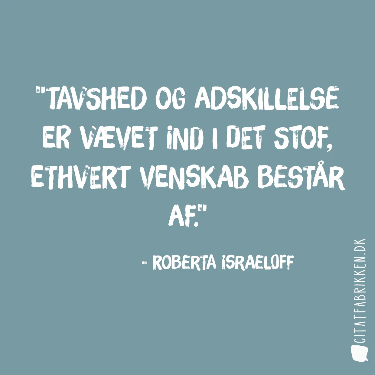 Tavshed og adskillelse er vævet ind i det stof, ethvert venskab består af.