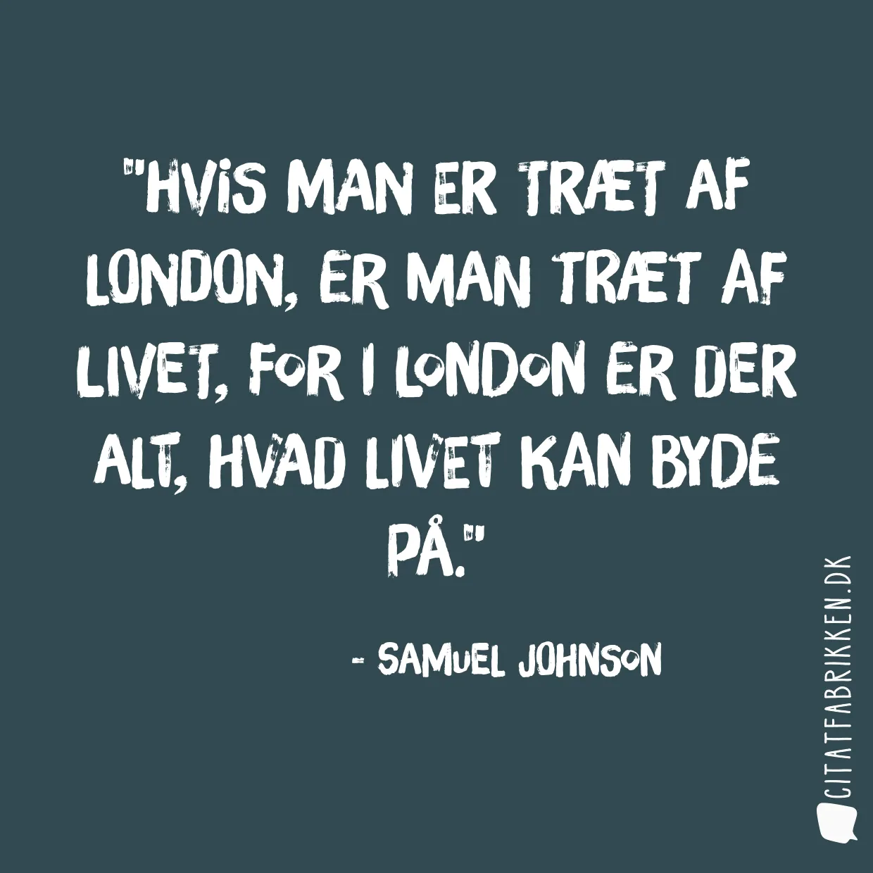 Hvis man er træt af London, er man træt af livet, for i London er der alt, hvad livet kan byde på.