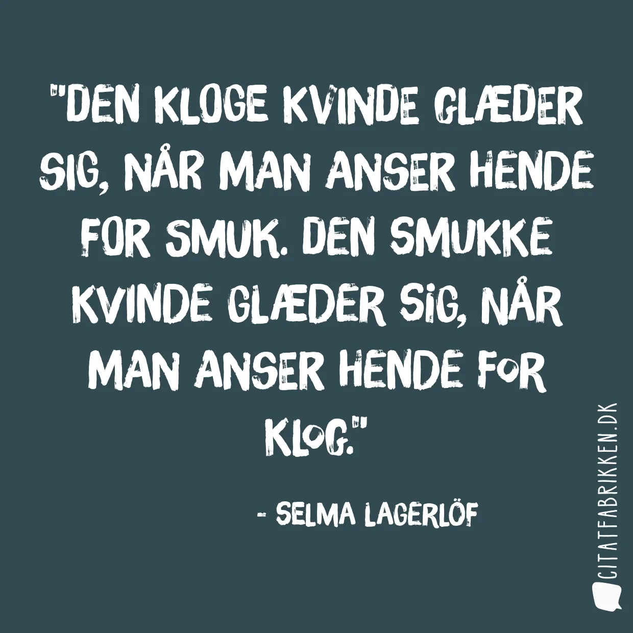 Den kloge kvinde glæder sig, når man anser hende for smuk. Den smukke kvinde glæder sig, når man anser hende for klog.