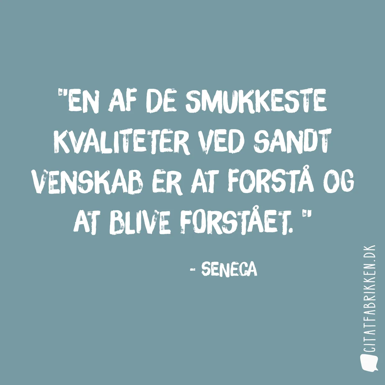 En af de smukkeste kvaliteter ved sandt venskab er at forstå og at blive forstået. 