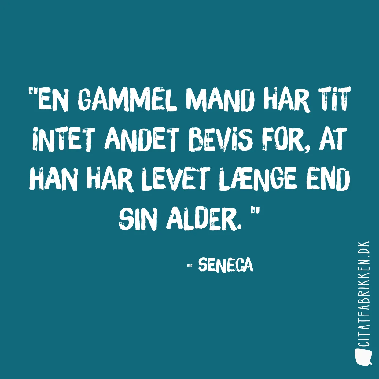 En gammel mand har tit intet andet bevis for, at han har levet længe end sin alder. 