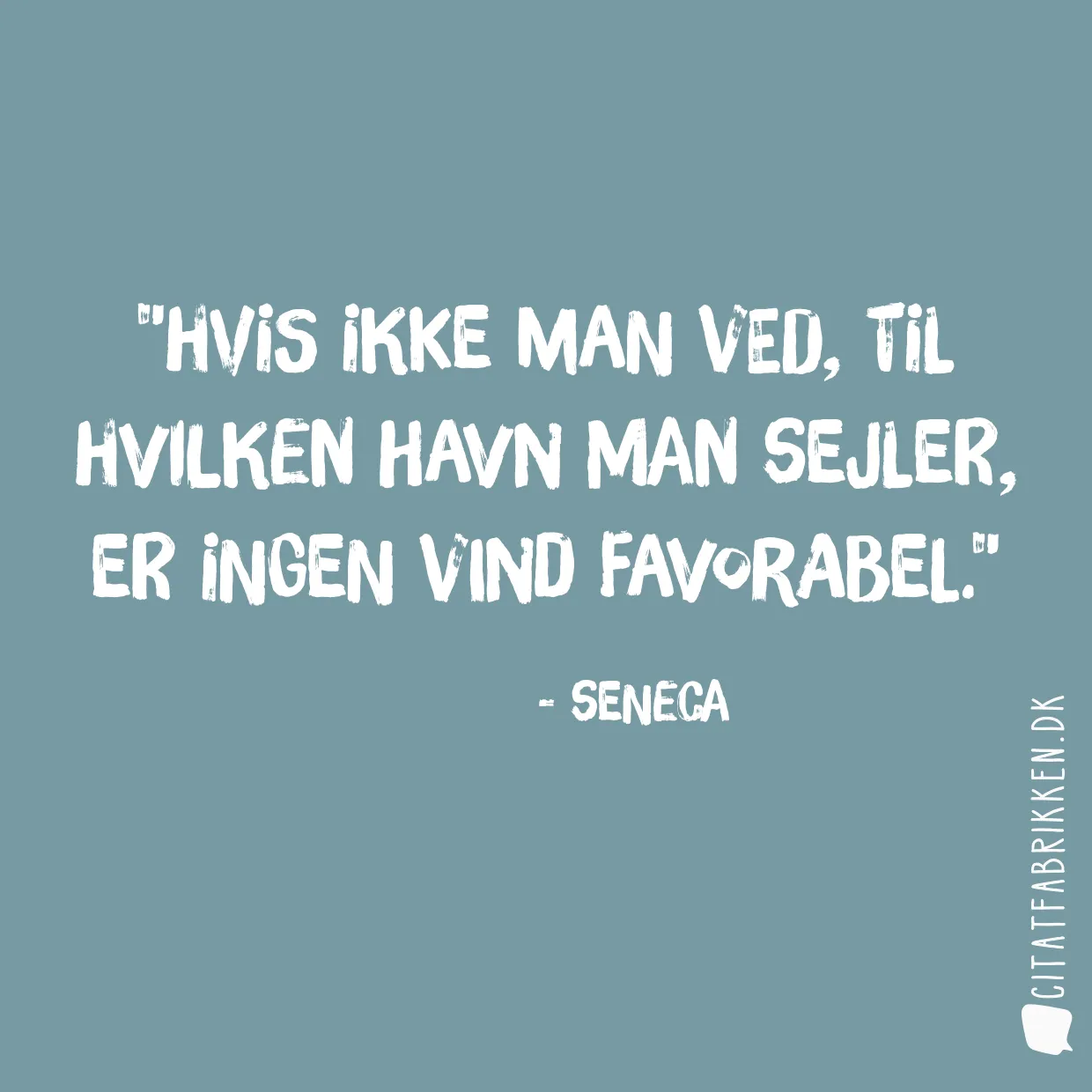 Hvis ikke man ved, til hvilken havn man sejler, er ingen vind favorabel.