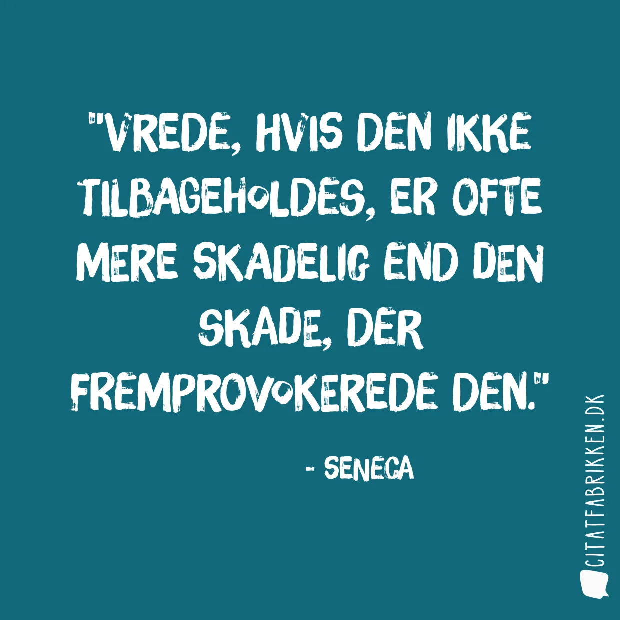 Vrede, hvis den ikke tilbageholdes, er ofte mere skadelig end den skade, der fremprovokerede den.