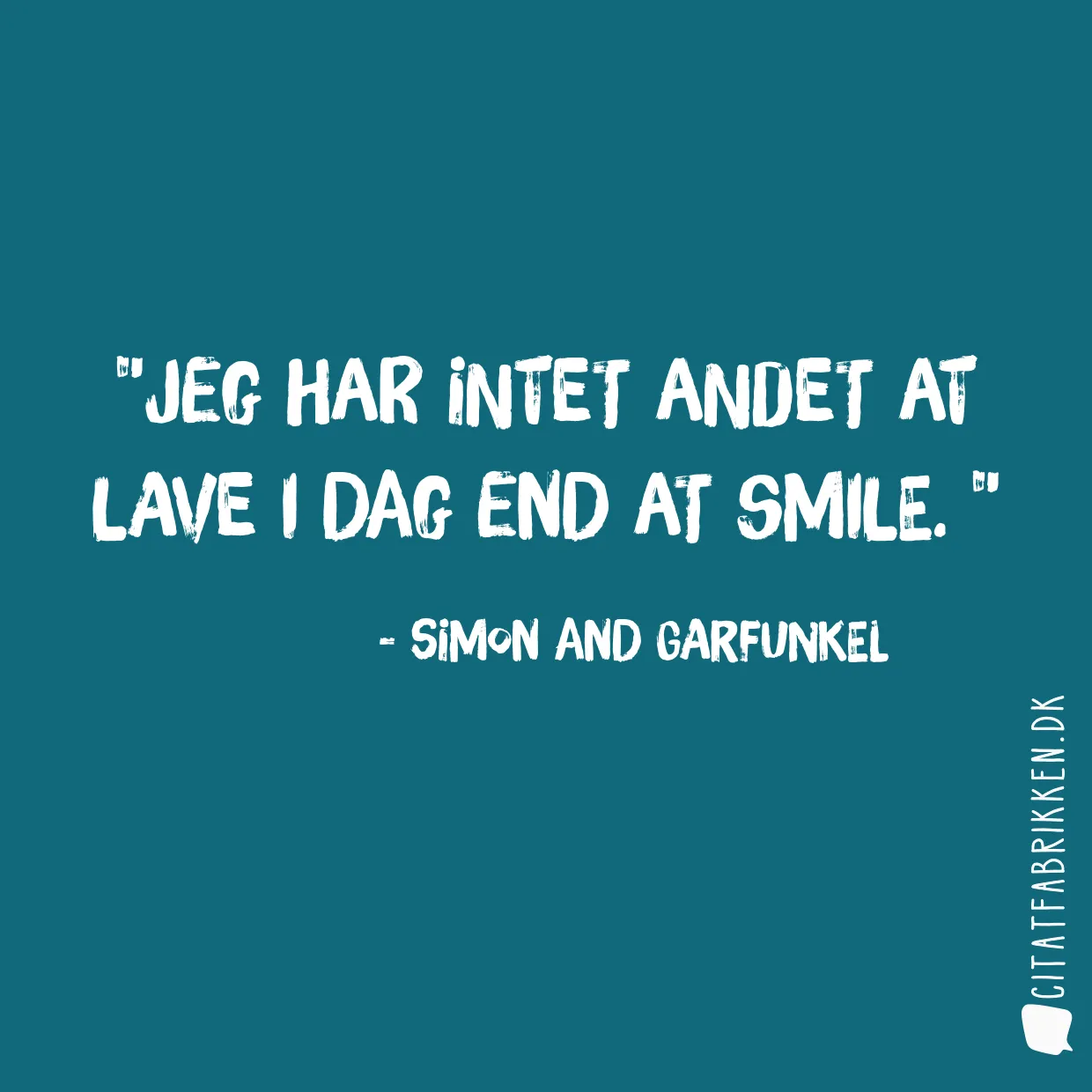 Jeg har intet andet at lave i dag end at smile. 