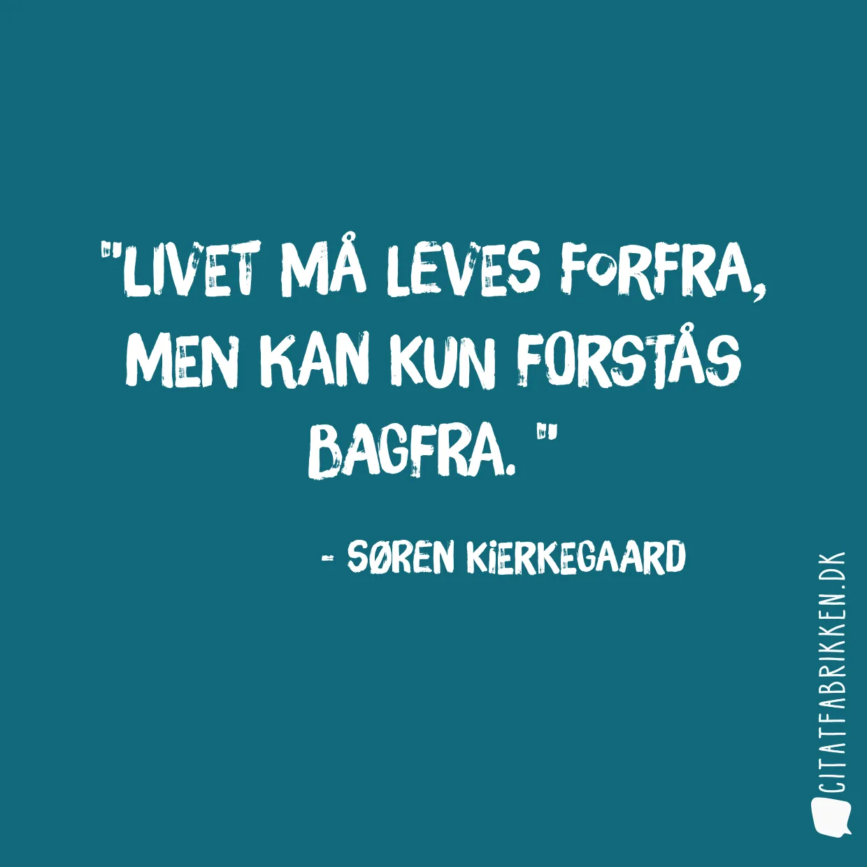 Livet må leves forfra, men kan kun forstås bagfra. 