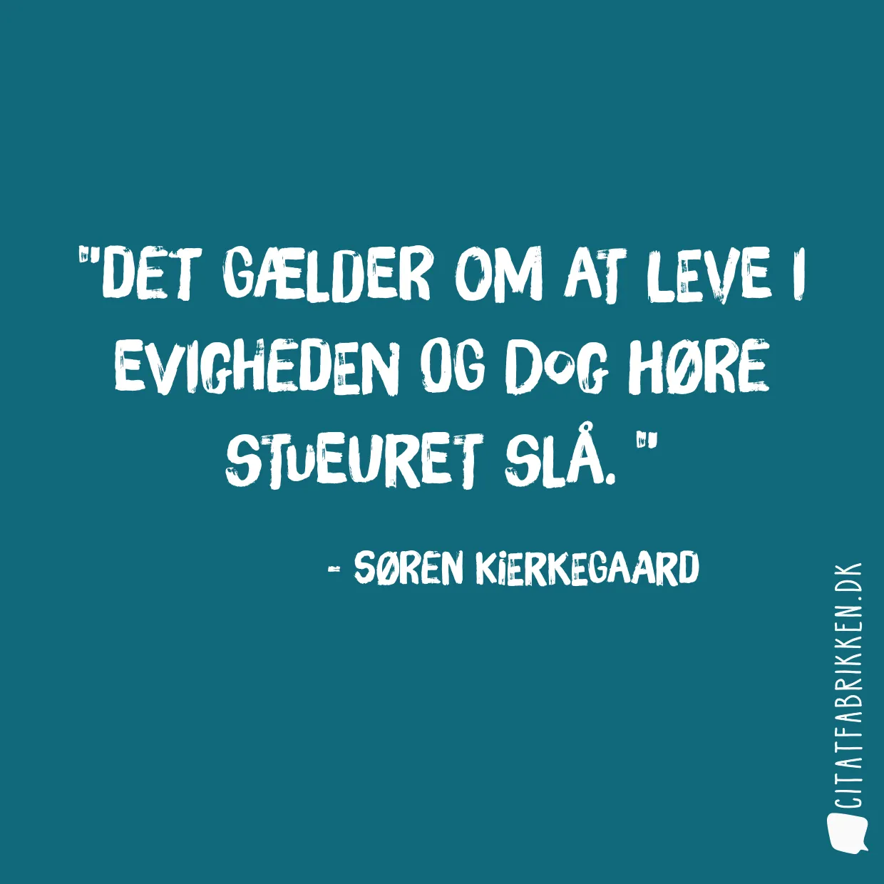 Det gælder om at leve i evigheden og dog høre stueuret slå. 