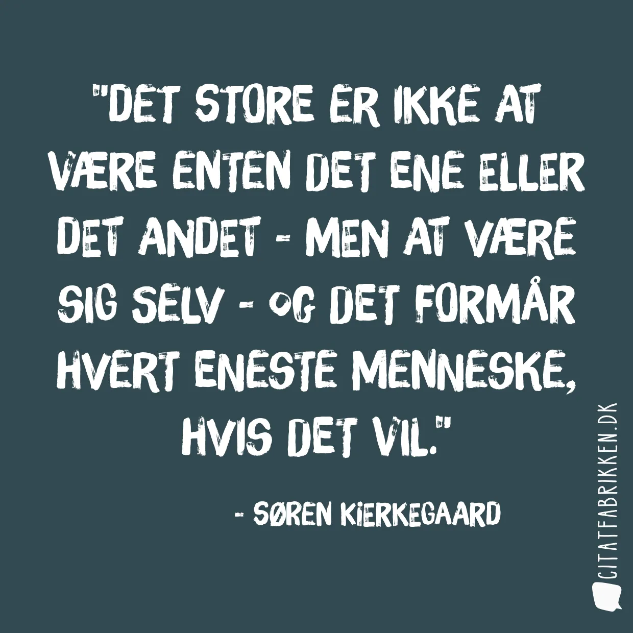 Det store er ikke at være enten det ene eller det andet - men at være sig selv - og det formår hvert eneste menneske, hvis det vil.