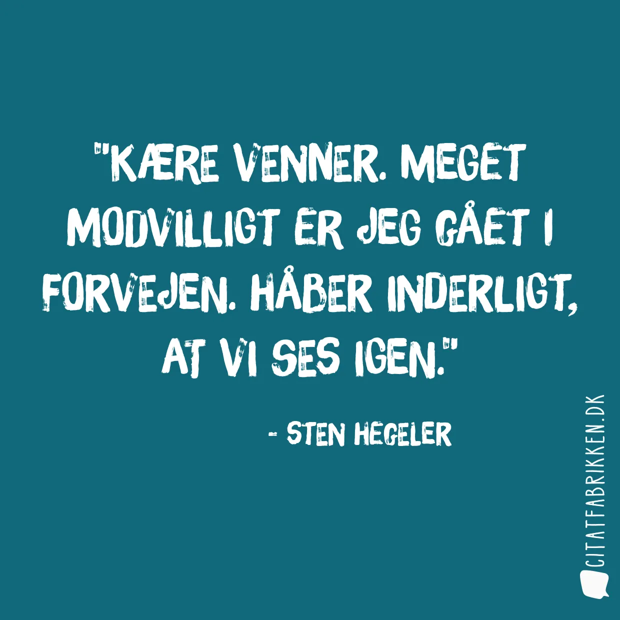 Kære venner. Meget modvilligt er jeg gået i forvejen. Håber inderligt, at vi ses igen.