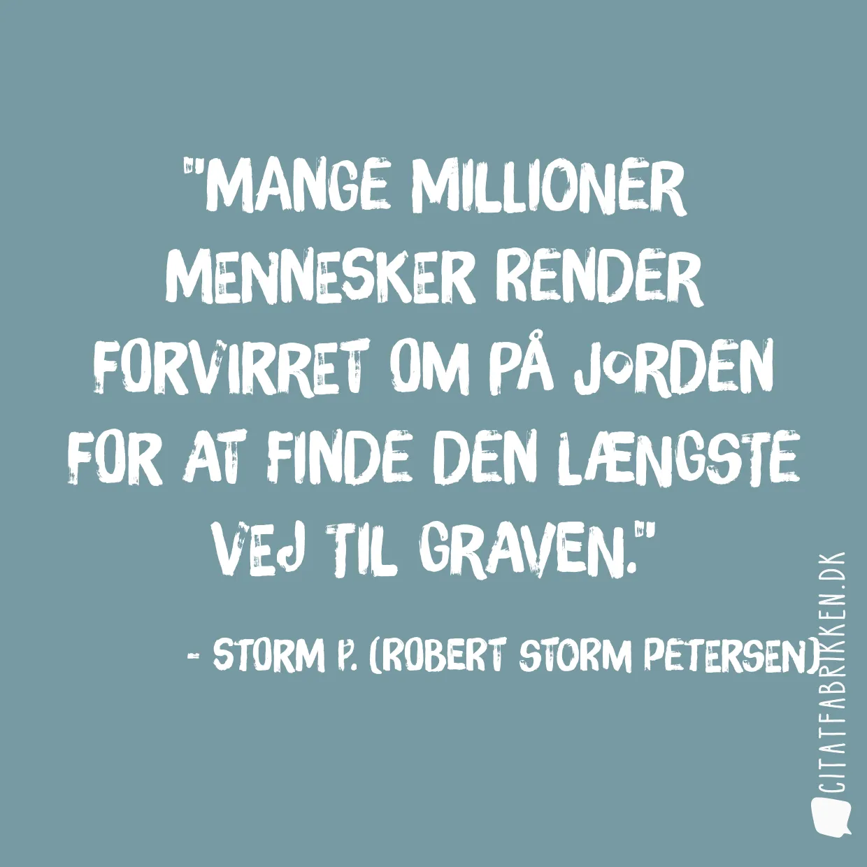 Mange millioner mennesker render forvirret om på jorden for at finde den længste vej til graven.