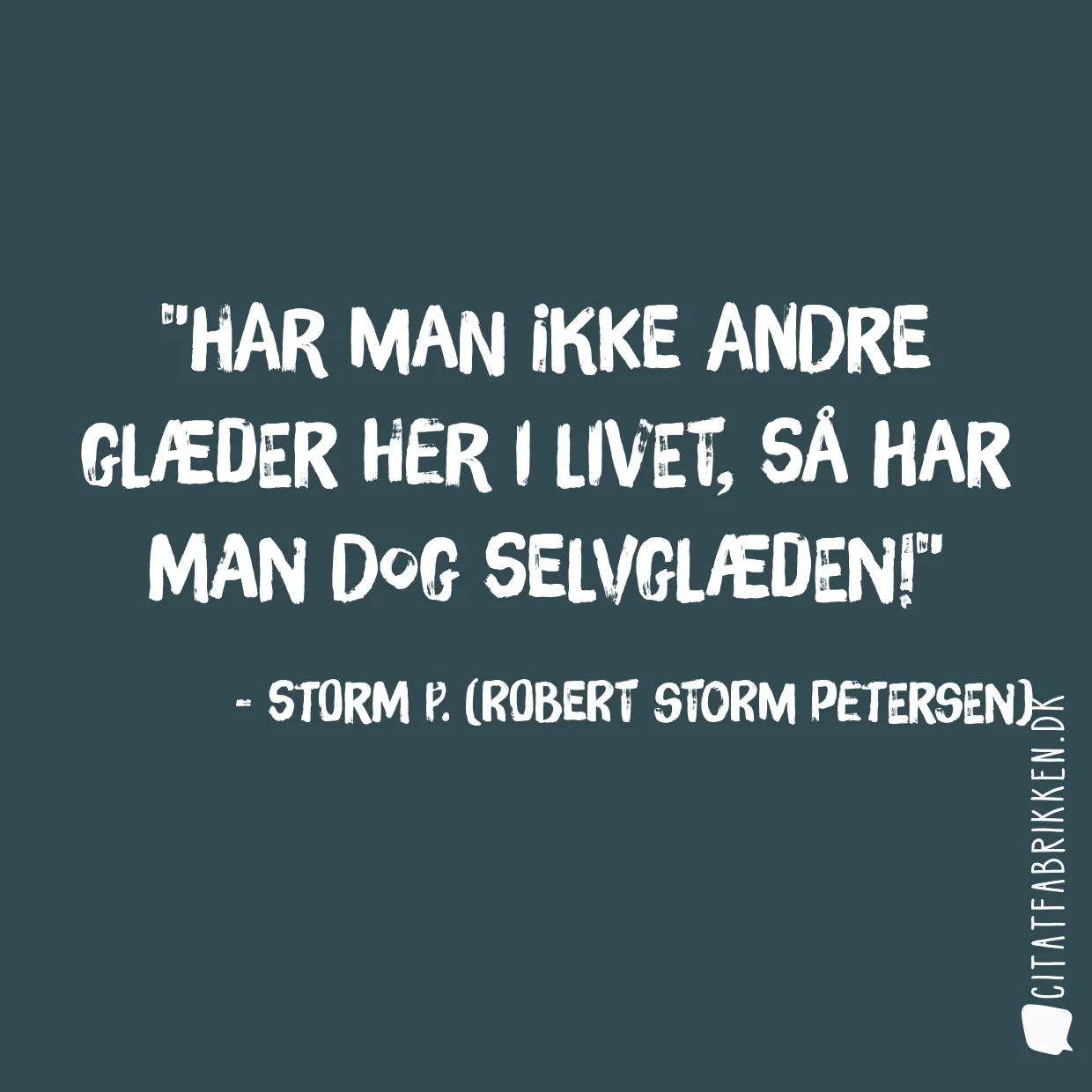 Har man ikke andre glæder her i livet, så har man dog selvglæden!