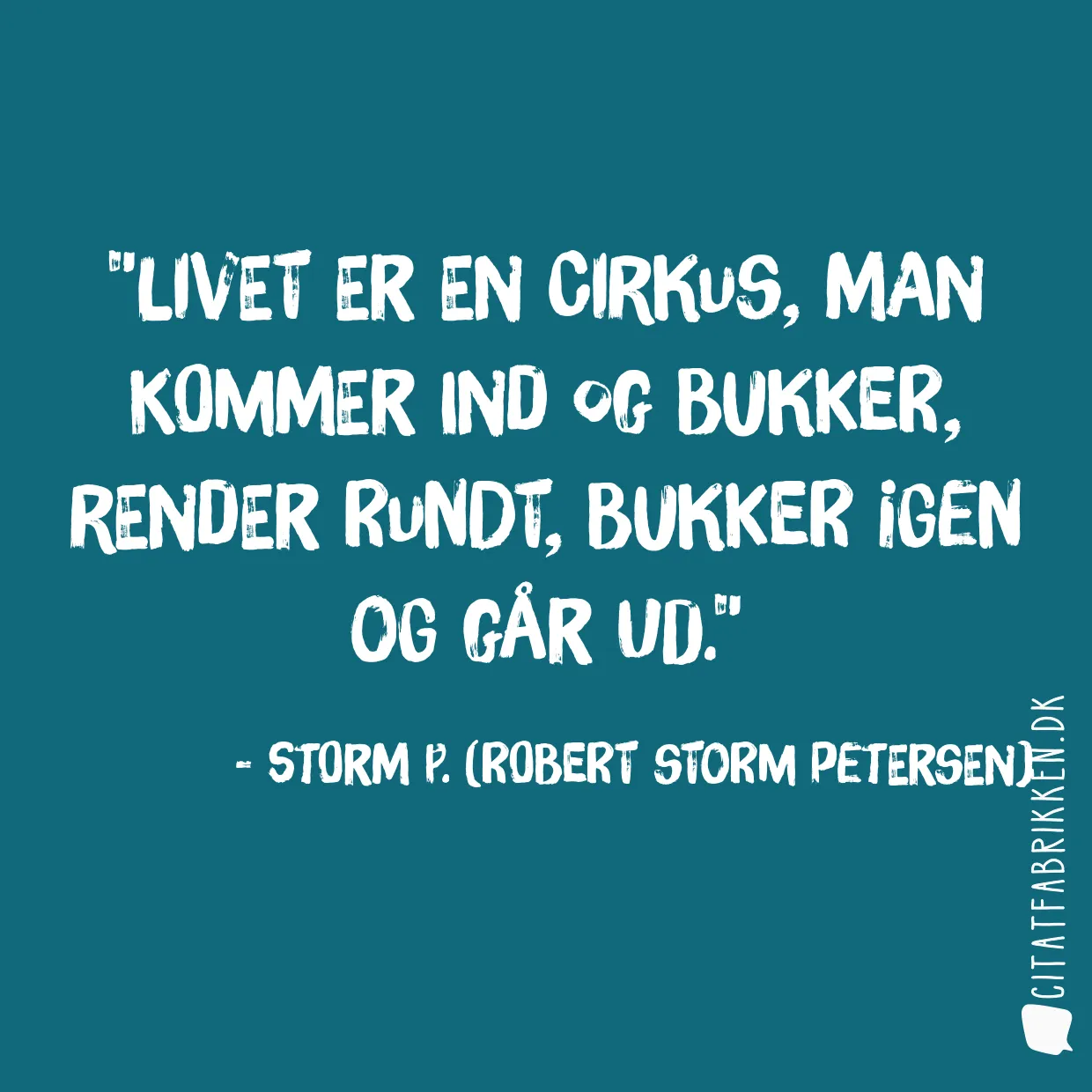 Livet er en cirkus, man kommer ind og bukker, render rundt, bukker igen og går ud.