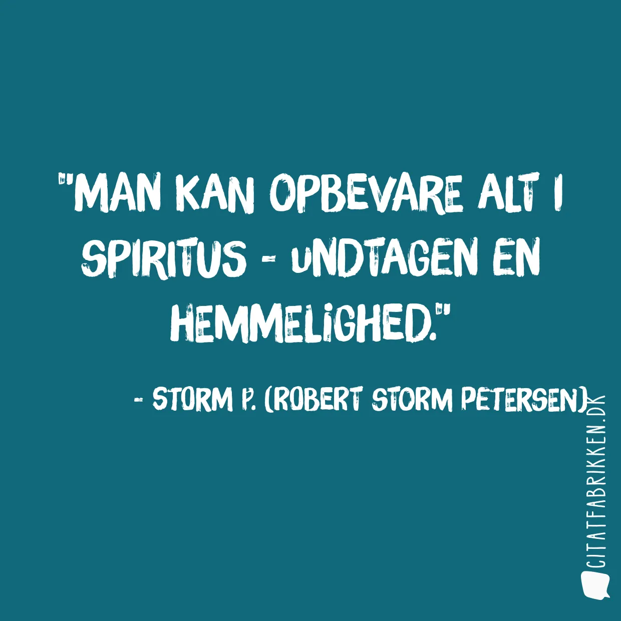 Man kan opbevare alt i spiritus - undtagen en hemmelighed.