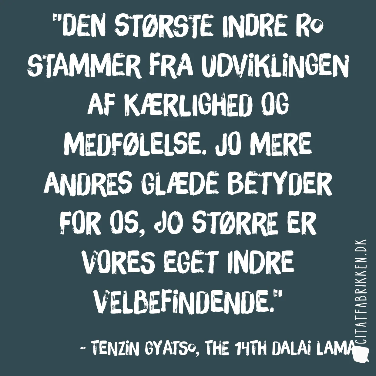 Den største indre ro stammer fra udviklingen af kærlighed og medfølelse. Jo mere andres glæde betyder for os, jo større er vores eget indre velbefindende.