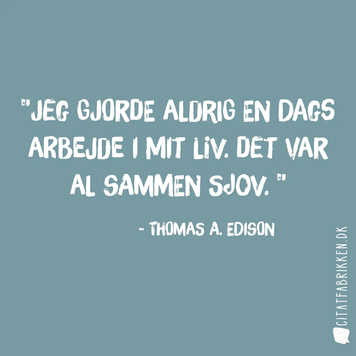 Jeg gjorde aldrig en dags arbejde i mit liv. Det var al sammen sjov. 