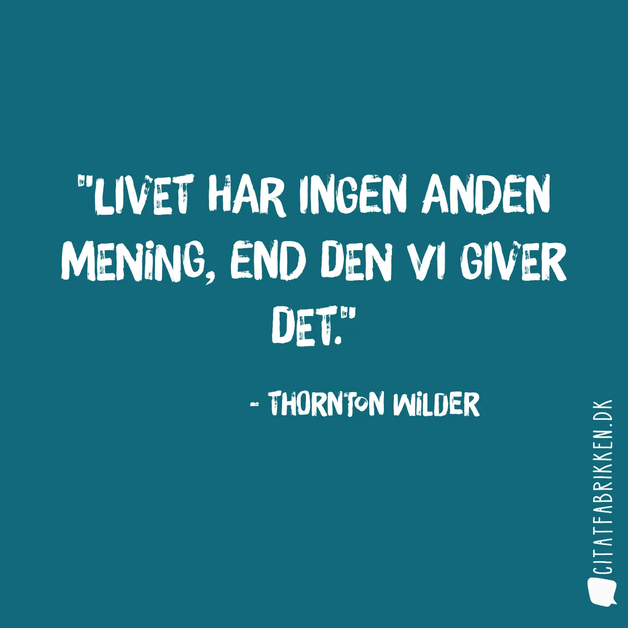 Livet har ingen anden mening, end den vi giver det.