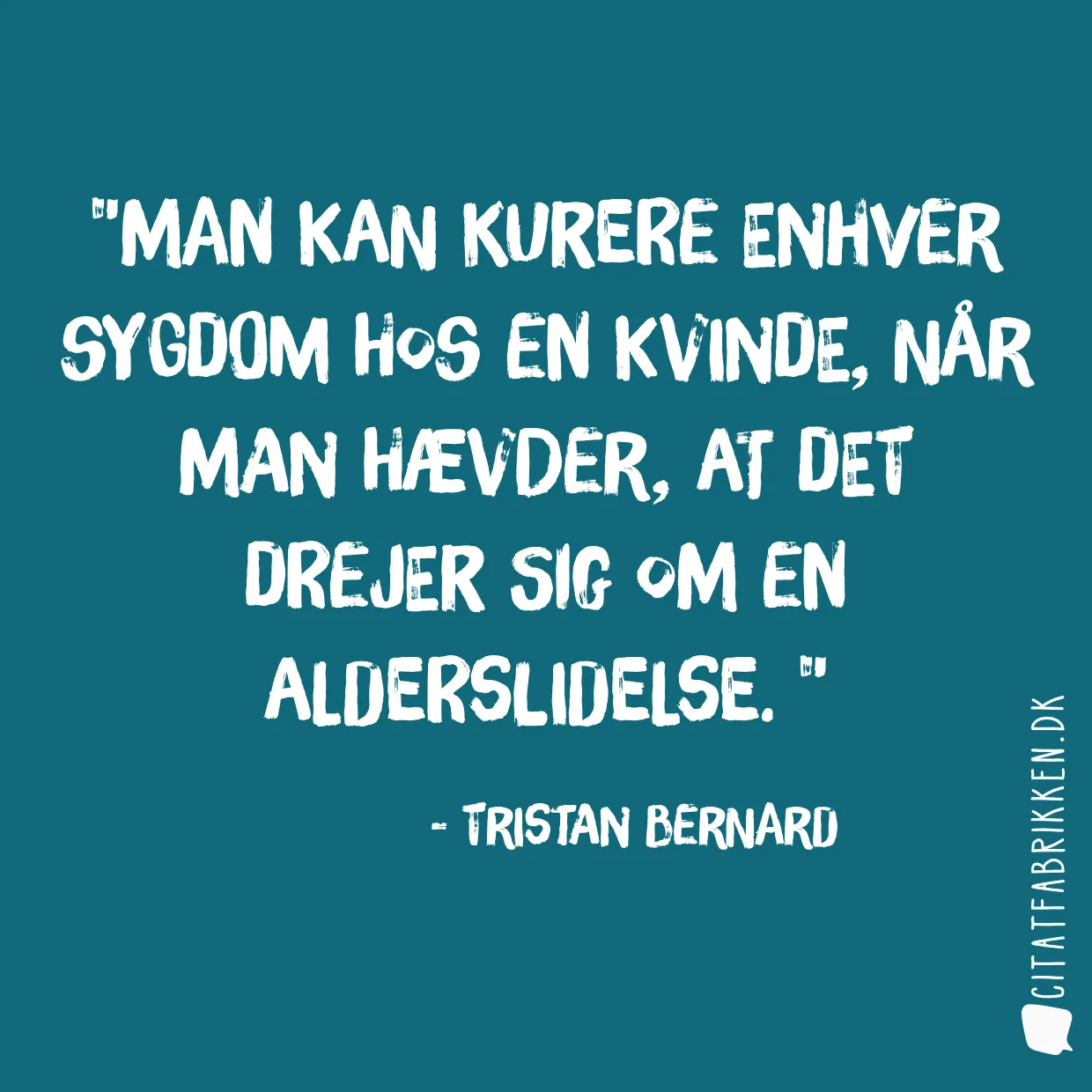 Man kan kurere enhver sygdom hos en kvinde, når man hævder, at det drejer sig om en alderslidelse. 