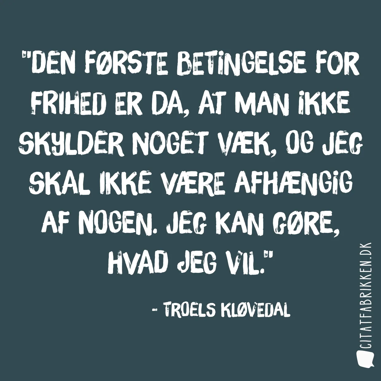 Den første betingelse for frihed er da, at man ikke skylder noget væk, og jeg skal ikke være afhængig af nogen. Jeg kan gøre, hvad jeg vil.