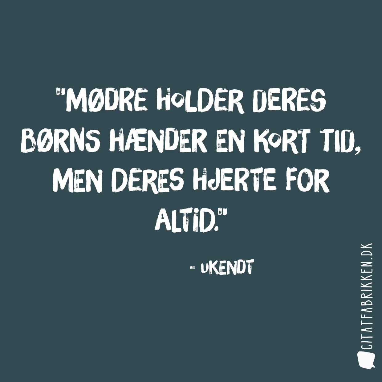 Mødre holder deres børns hænder en kort tid, men deres hjerte for altid.