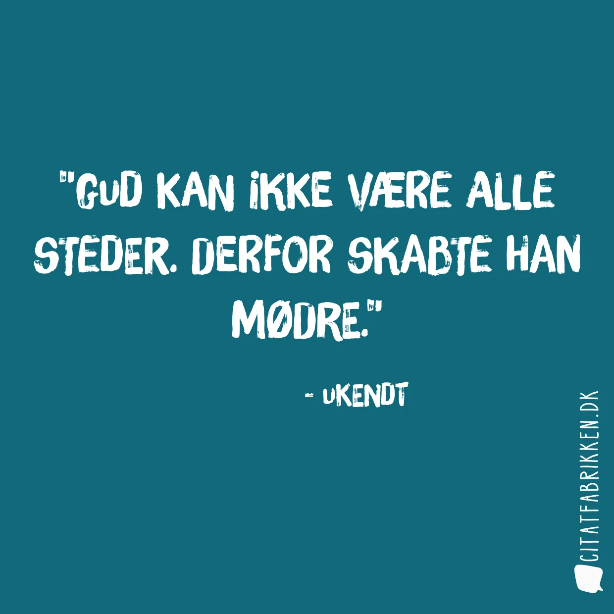 Gud kan ikke være alle steder. Derfor skabte han mødre.