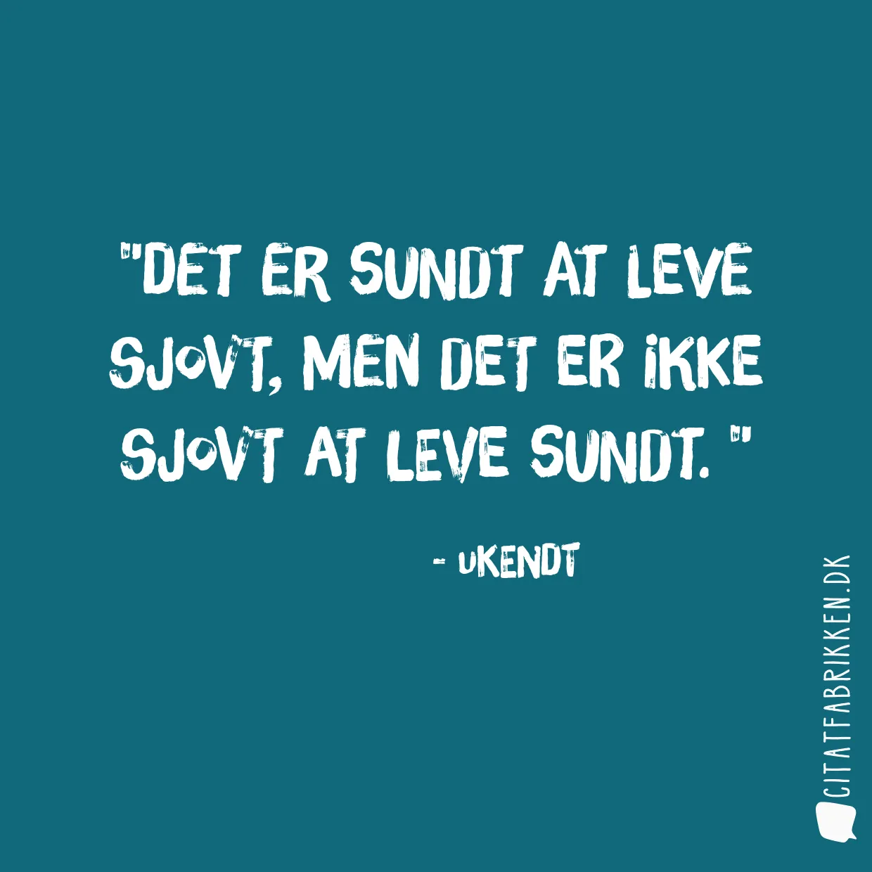 Det er sundt at leve sjovt, men det er ikke sjovt at leve sundt. 