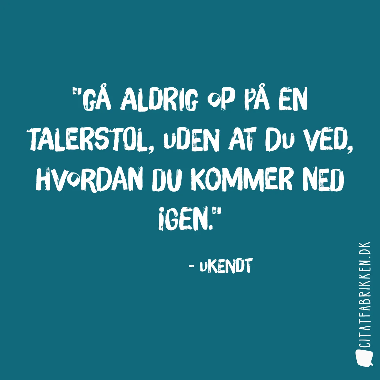Gå aldrig op på en talerstol, uden at du ved, hvordan du kommer ned igen.