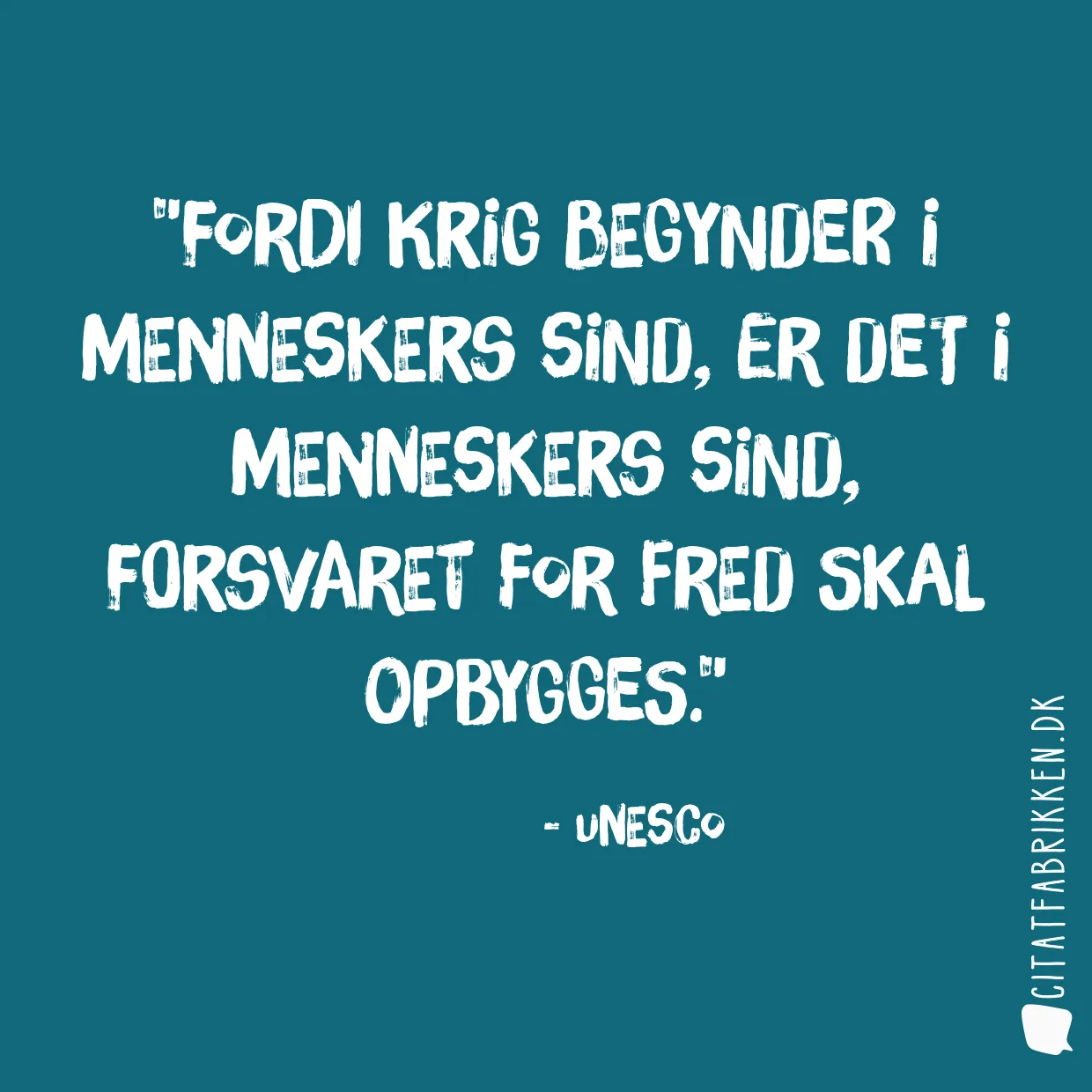 Fordi krig begynder i menneskers sind, er det i menneskers sind, forsvaret for fred skal opbygges.