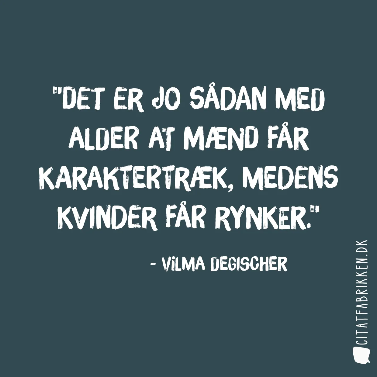 Det er jo sådan med alder at mænd får karaktertræk, medens kvinder får rynker.