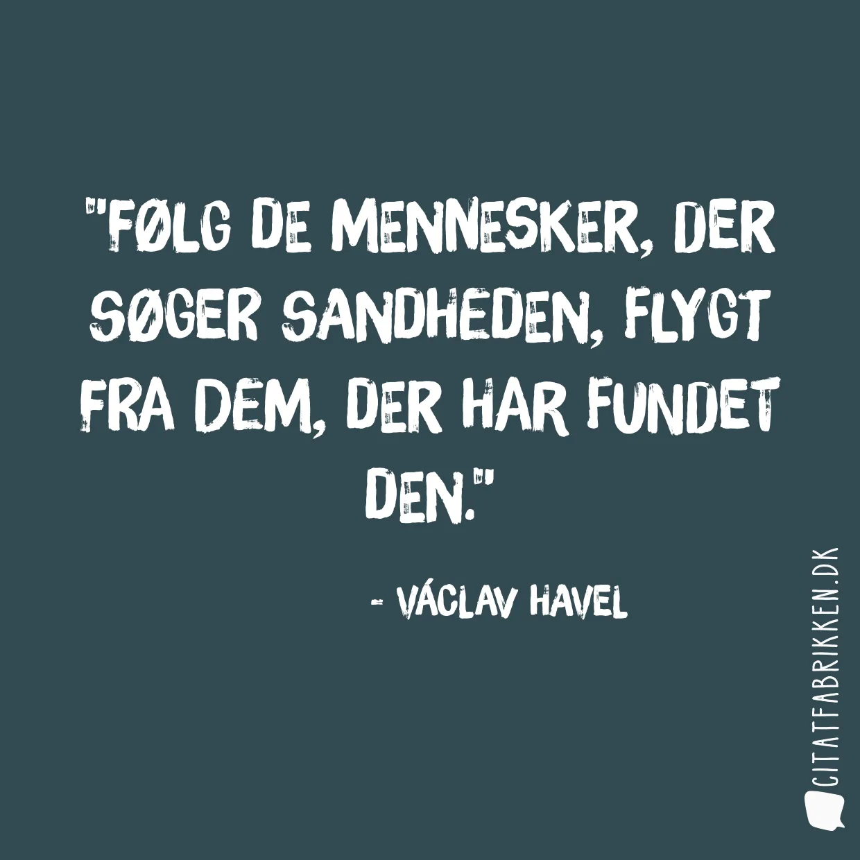 Følg de mennesker, der søger sandheden, flygt fra dem, der har fundet den.