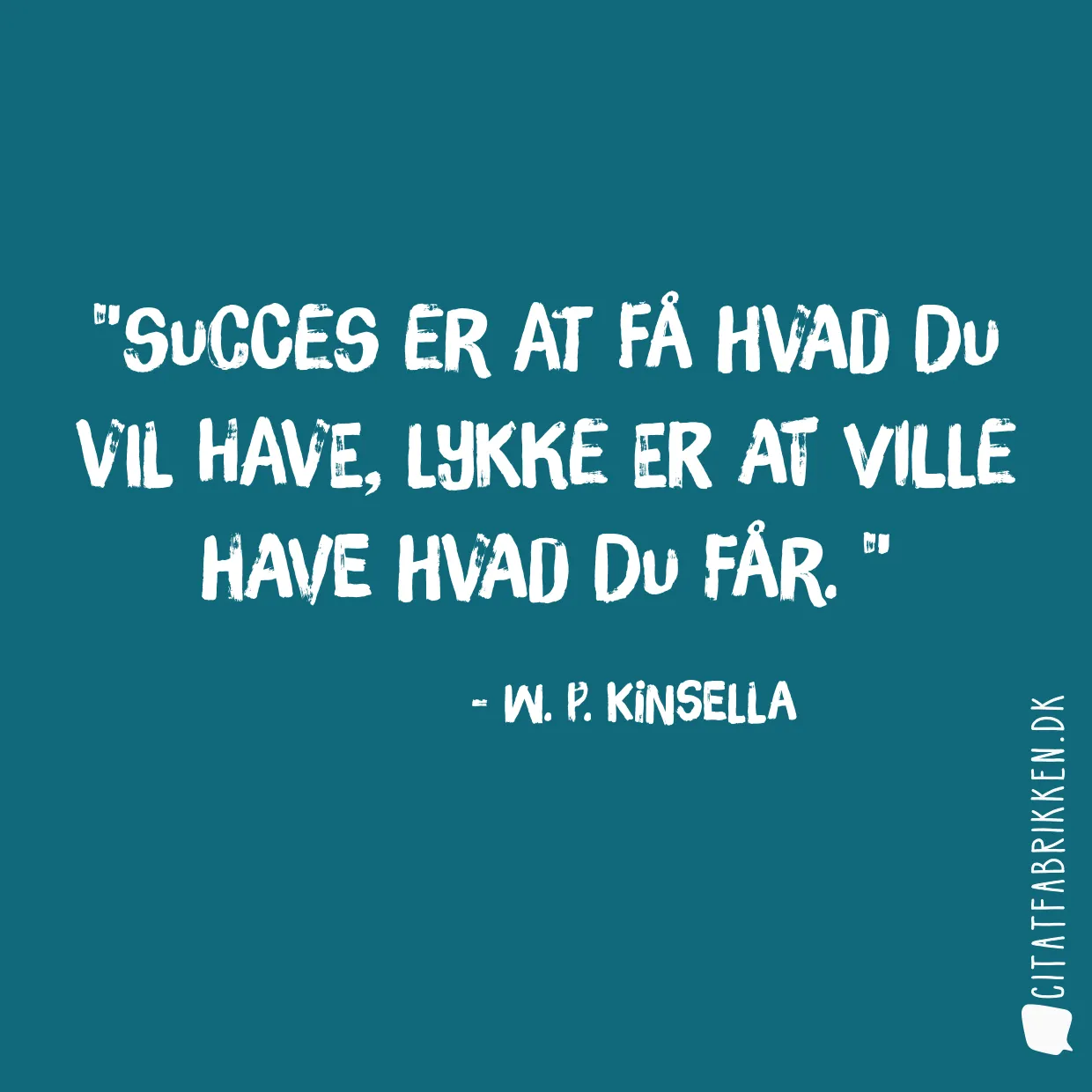 Succes er at få hvad du vil have, lykke er at ville have hvad du får. 