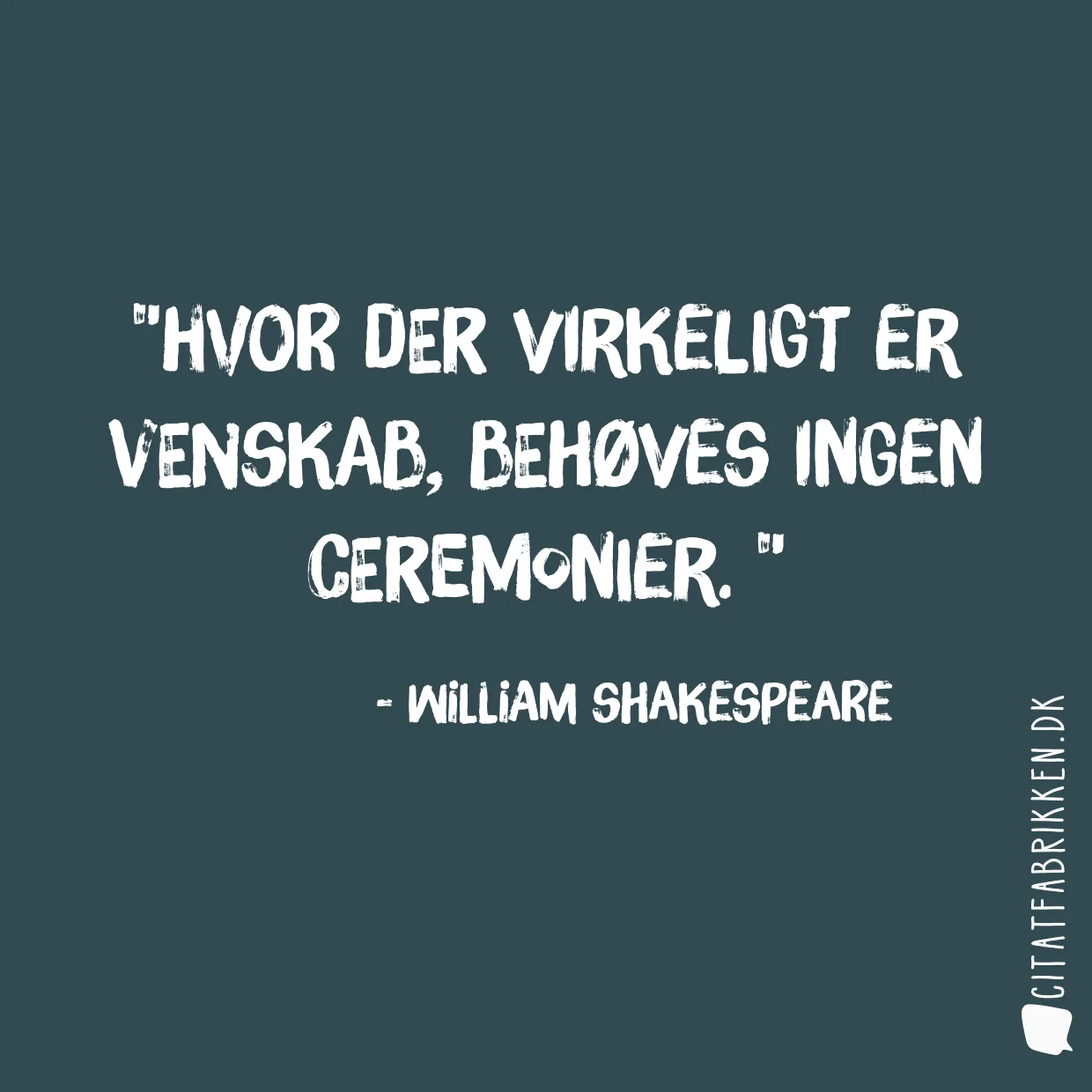 Hvor der virkeligt er venskab, behøves ingen ceremonier. 