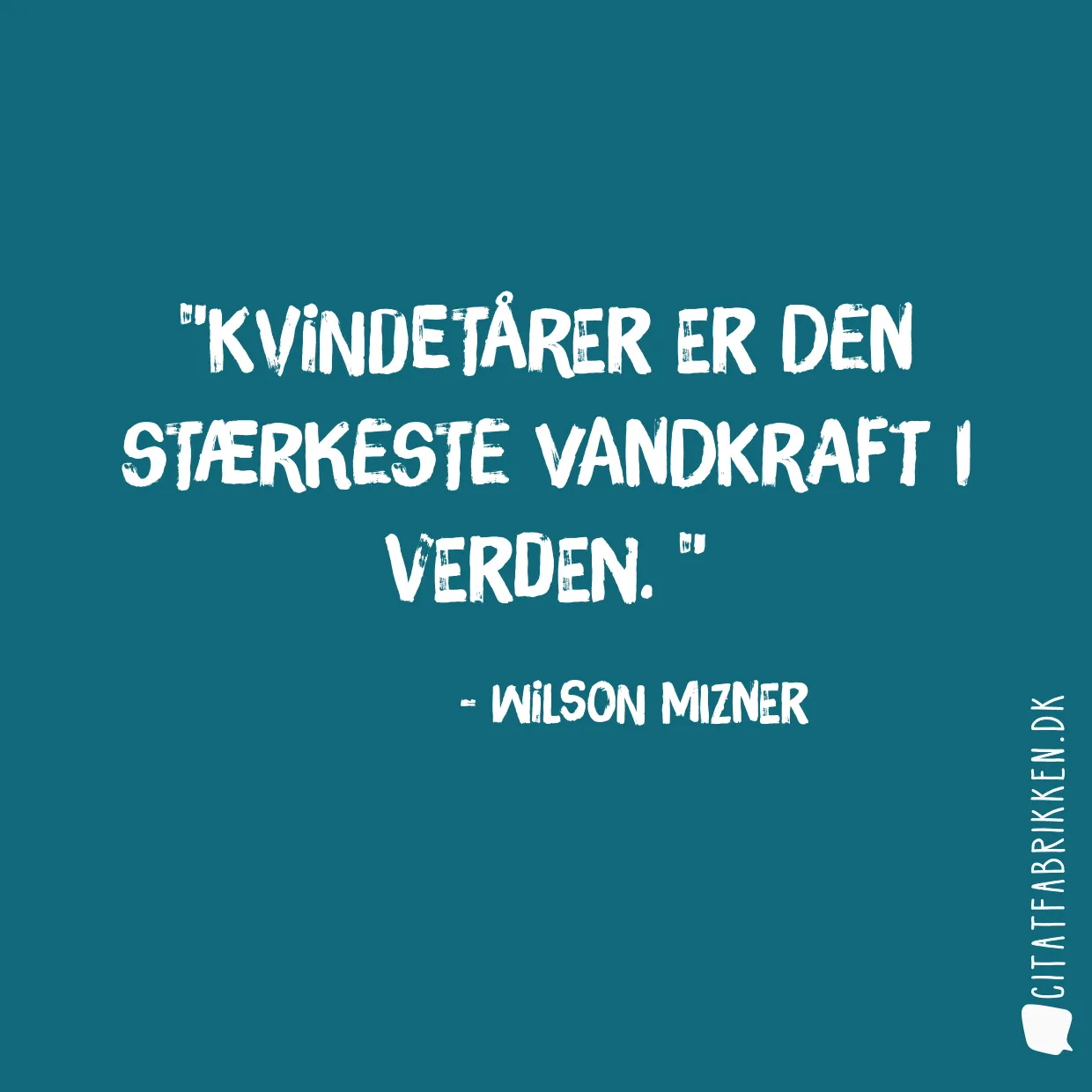 Kvindetårer er den stærkeste vandkraft i verden. 