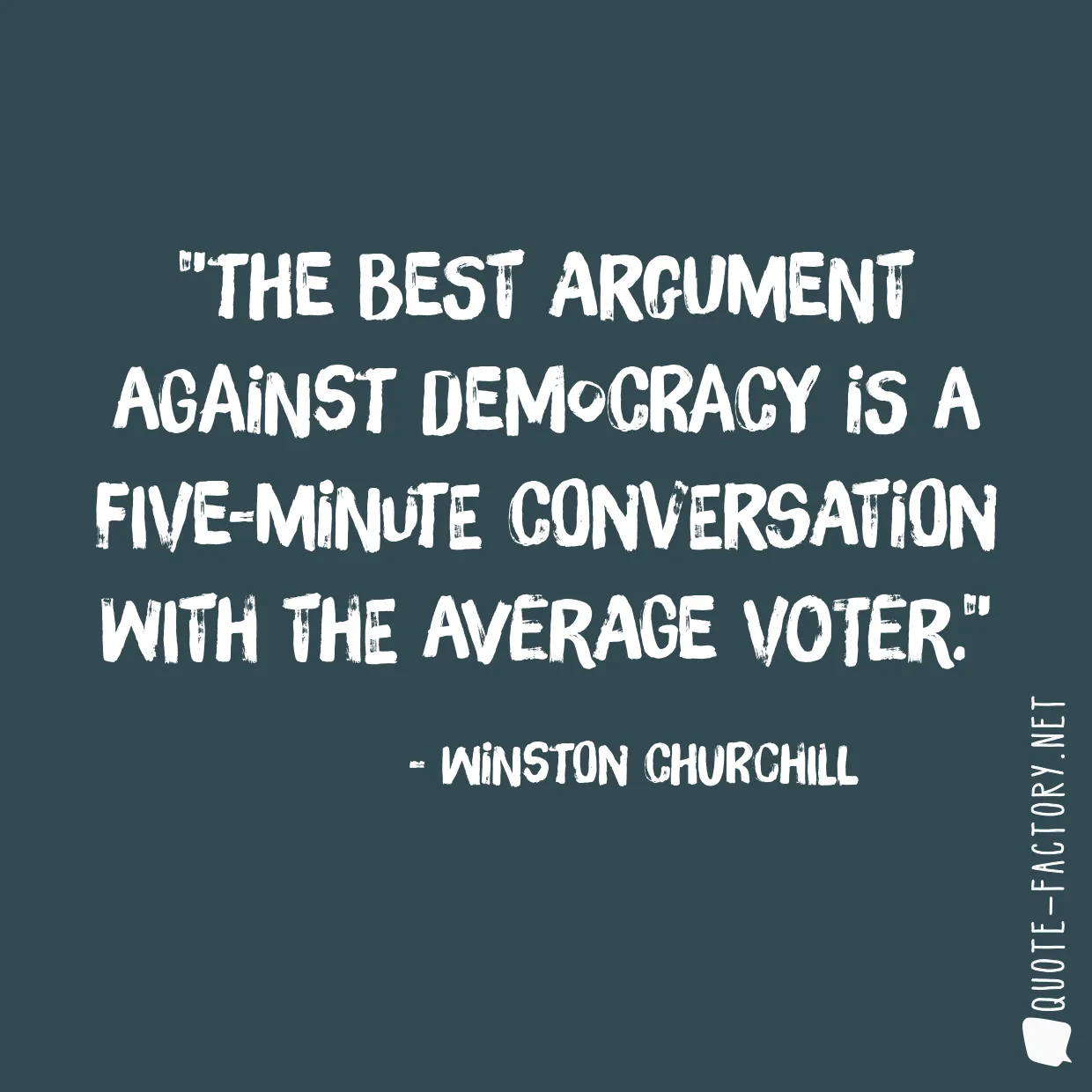 The best argument against democracy is a five-minute conversation with the average voter.