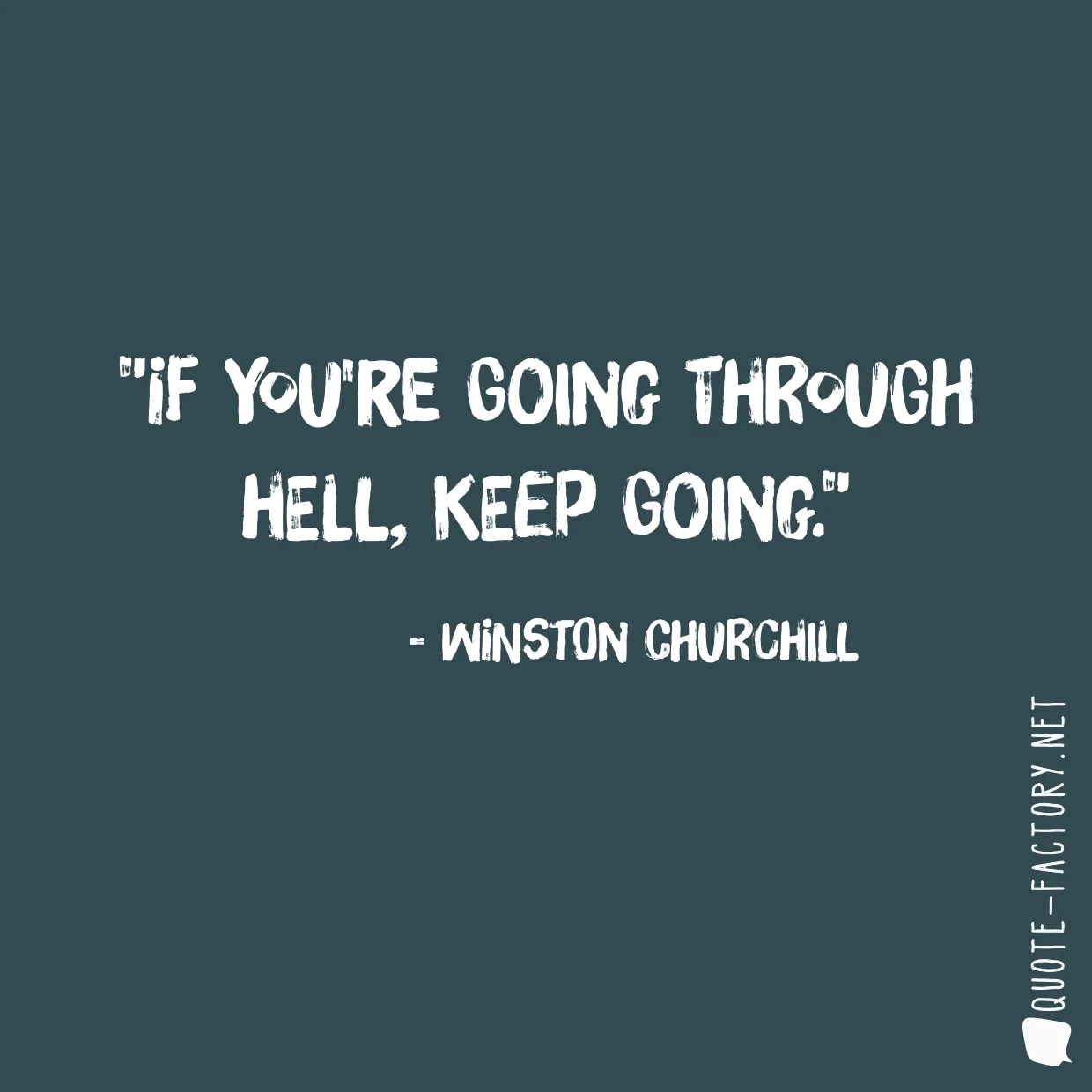 If you're going through hell, keep going.