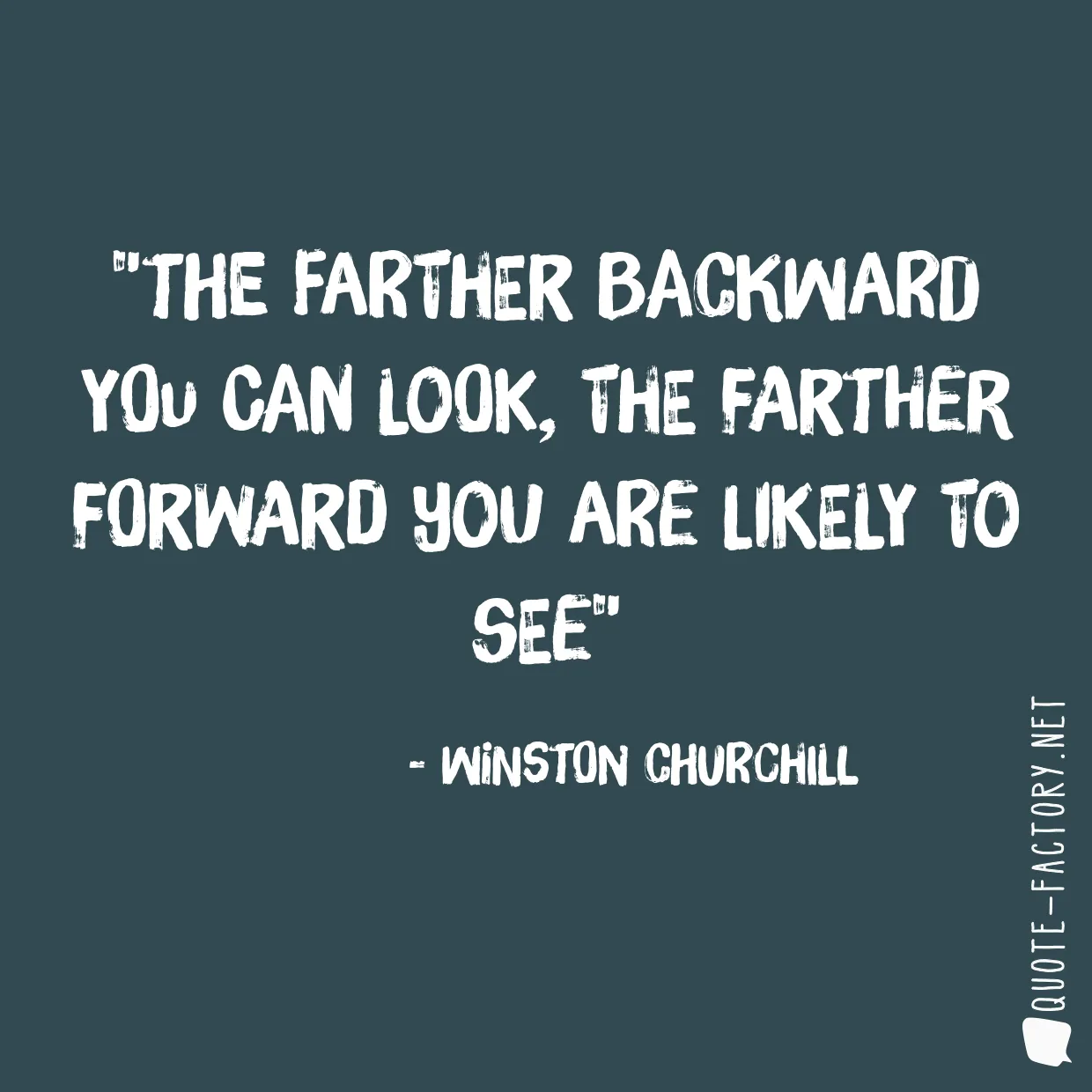 The farther backward you can look, the farther forward you are likely to see