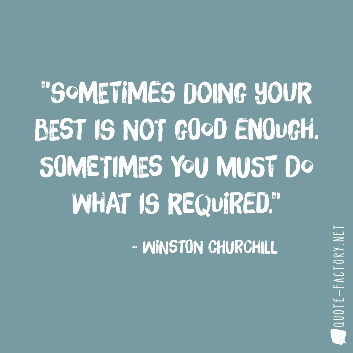 Sometimes doing your best is not good enough. Sometimes you must do what is required.