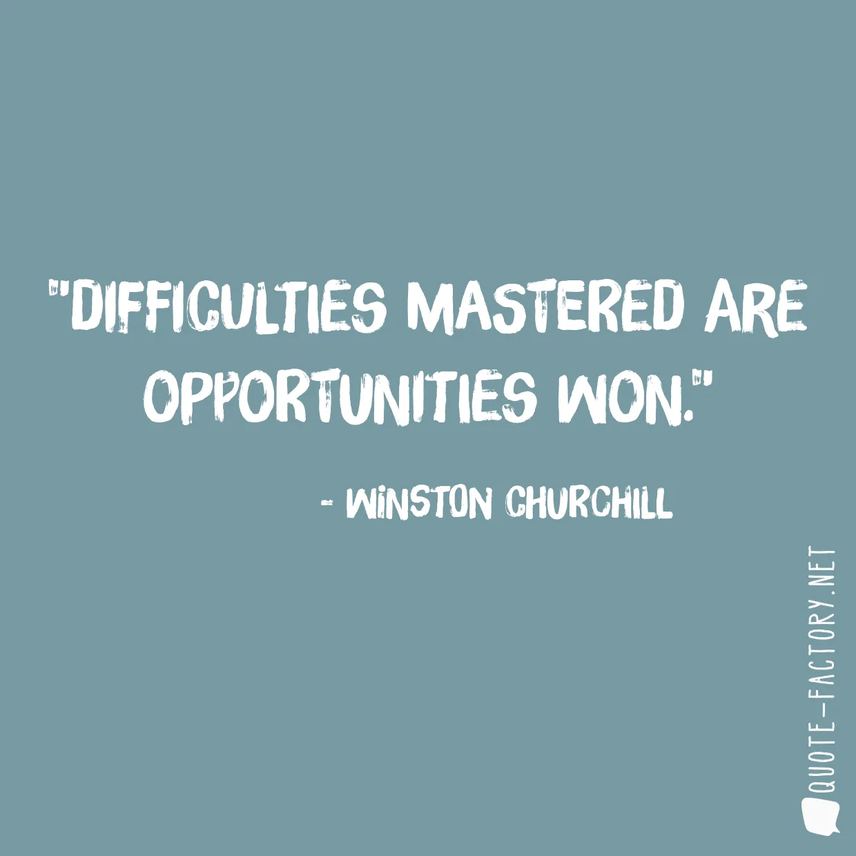 Difficulties mastered are opportunities won.