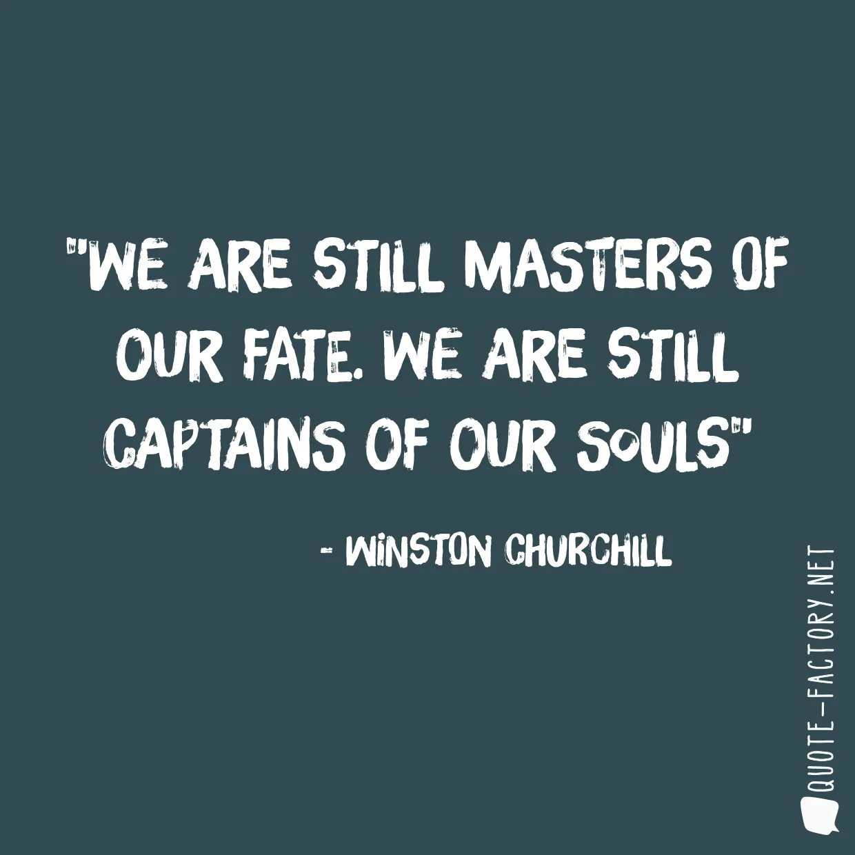 We are still masters of our fate. We are still captains of our souls