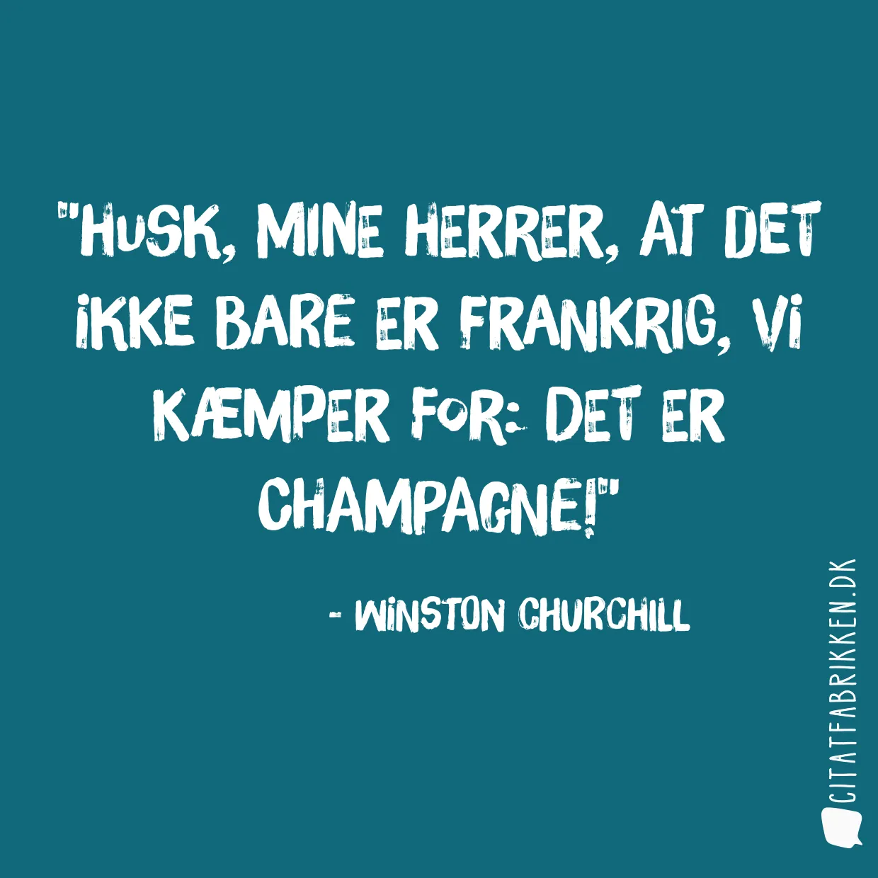Husk, mine herrer, at det ikke bare er Frankrig, vi kæmper for: Det er Champagne!