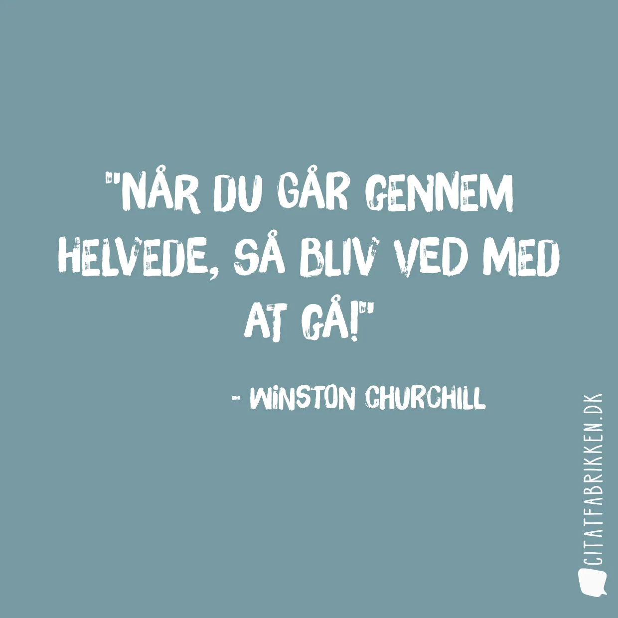 Når du går gennem Helvede, så bliv ved med at gå!