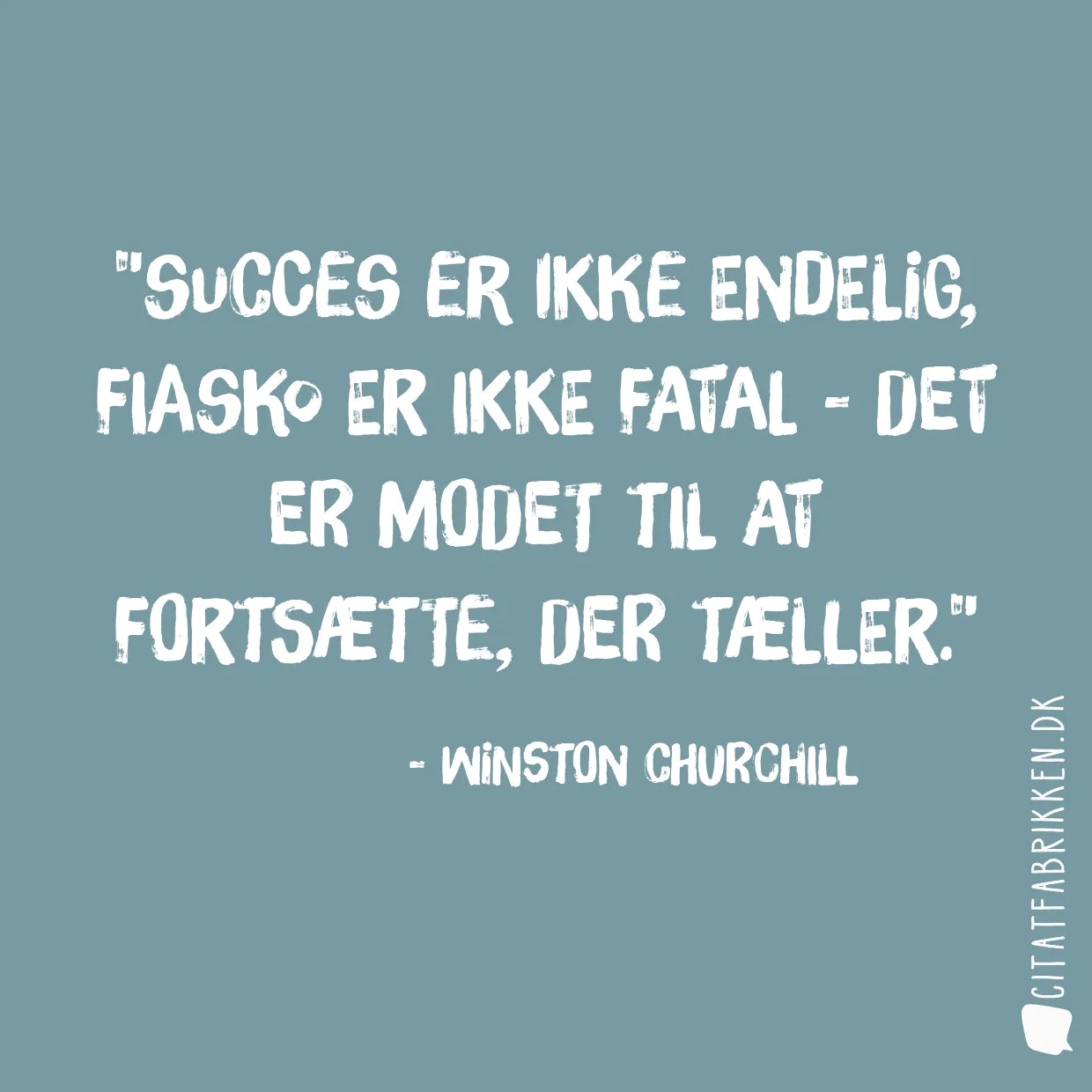 Succes er ikke endelig, fiasko er ikke fatal - det er modet til at fortsætte, der tæller.
