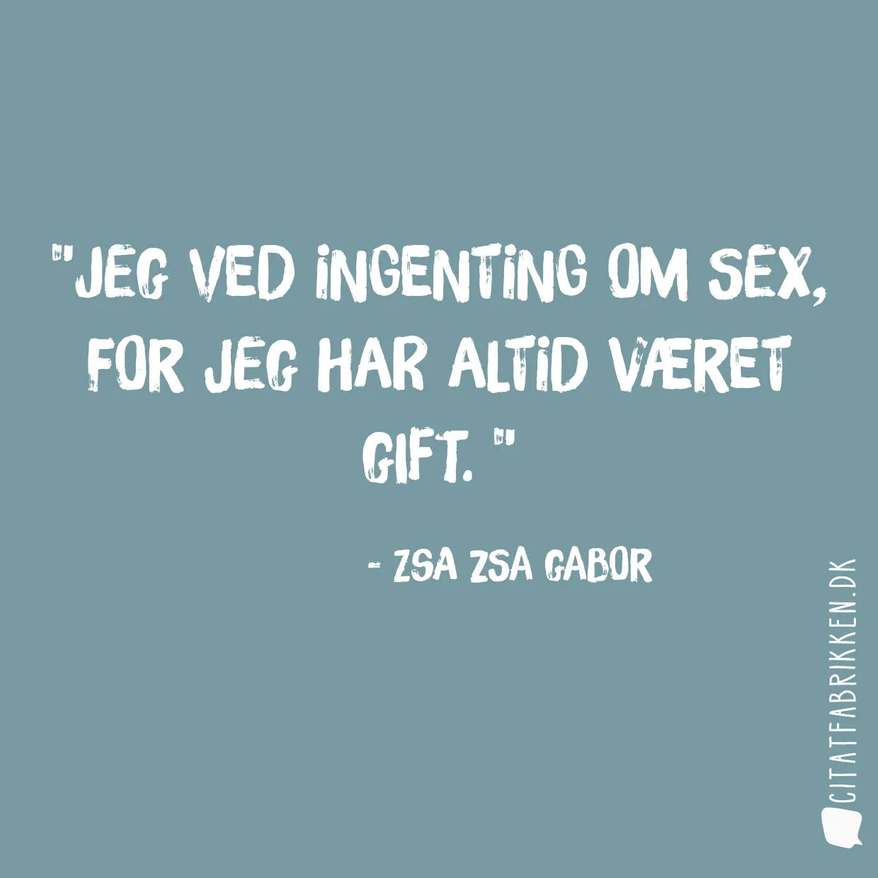 Jeg ved ingenting om sex, for jeg har altid været gift. 